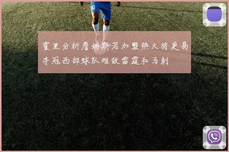 霍里分析詹姆斯若加盟热火将更易夺冠西部球队难敌雷霆和马刺