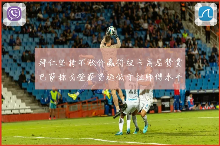 拜仁坚持不涨价赢得纽卡高层赞赏巴萨称戈登薪资远低于拉师傅水平