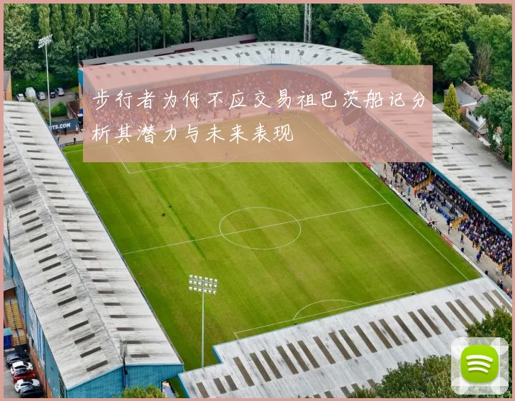 步行者为何不应交易祖巴茨船记分析其潜力与未来表现